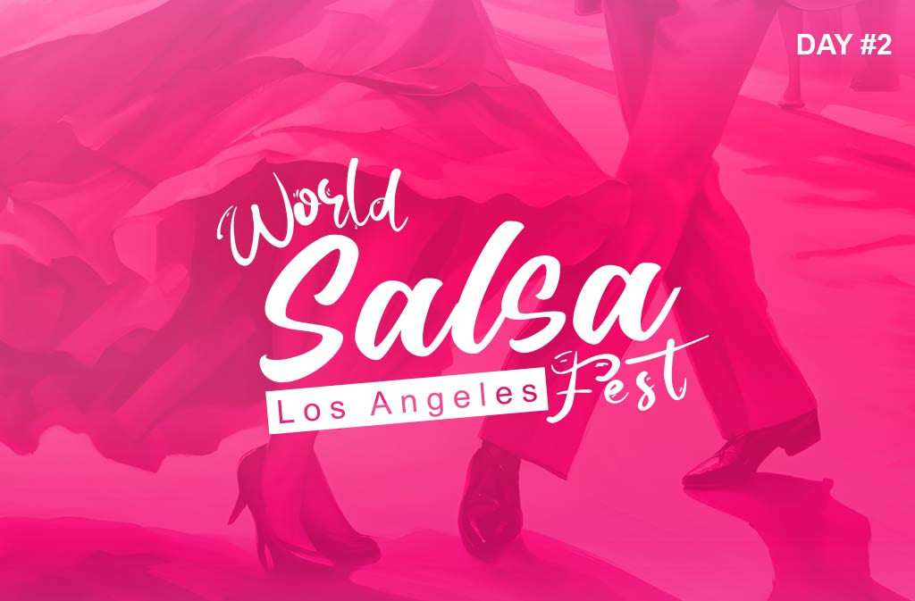 Salsa Fest Los Angeles – Day #2 | 05 / 25 / 2024